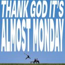 Thank God It's Almost Monday